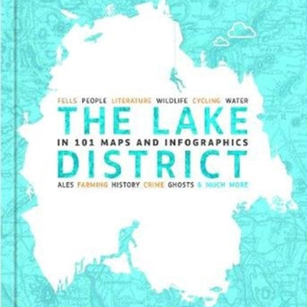 The Lake District in 101 Maps and Infographics: 134 pages of maps, illustrations and infographics celebrating the unique culture, landscape, history, humour, dialect, wildlife and people of the Lake District and Cumbria.