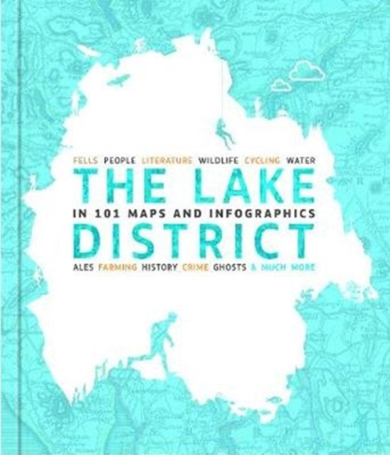 The Lake District in 101 Maps and Infographics: 134 pages of maps, illustrations and infographics celebrating the unique culture, landscape, history, humour, dialect, wildlife and people of the Lake District and Cumbria.