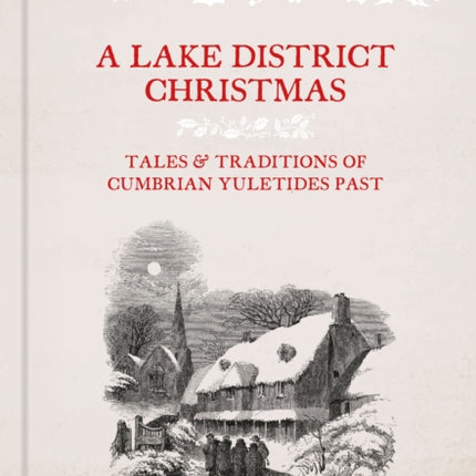 A Lake District Christmas: Tales and traditions of Cumbrian Yuletides past