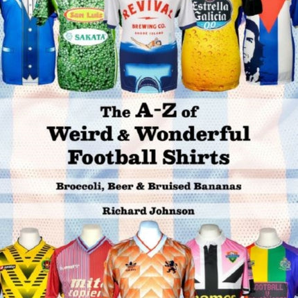 The A to Z of Weird & Wonderful Football Shirts: Broccoli, Beer & Bruised Bananas