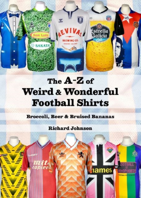 The A to Z of Weird & Wonderful Football Shirts: Broccoli, Beer & Bruised Bananas