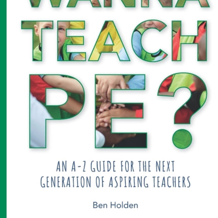 Wanna Teach PE?: An A-Z guide for the next generation of aspiring teachers