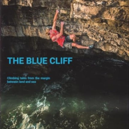 The Blue Cliff: Climbing Tales from the margin between land and sea