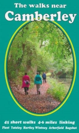 The walks near Camberley: 45 short walks 4-6 miles linking   Fleet   Yateley   Hartley Wintney    Arborfield   Bagshot