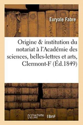 de l'Origine Et de l'Institution Du Notariat: Précis Lu À l'Académie Des Sciences, Belles-Lettres