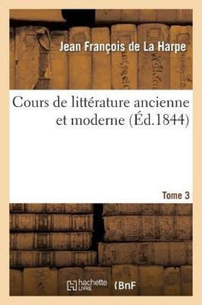 Cours de Littérature Ancienne Et Moderne. Tome 3