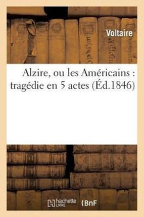 Alzire, Ou Les Américains: Tragédie En 5 Actes