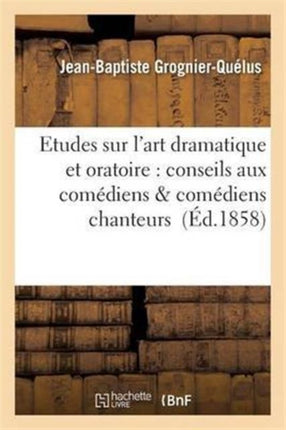 Etudes Sur l'Art Dramatique Et Oratoire: Conseils
