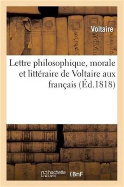 Lettre Philosophique, Morale Et Littéraire de Voltaire Aux Français