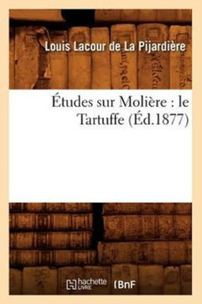 Études Sur Molière: Le Tartuffe (Éd.1877)