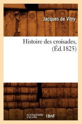 Histoire Des Croisades, (Éd.1825)