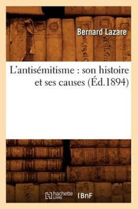 L'Antisémitisme: Son Histoire Et Ses Causes