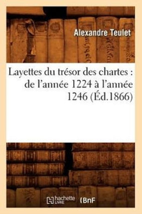 Layettes Du Trésor Des Chartes: de l'Année 1224 À l'Année 1246 (Éd.1866)