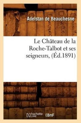 Le Château de la Roche-Talbot Et Ses Seigneurs, (Éd.1891)