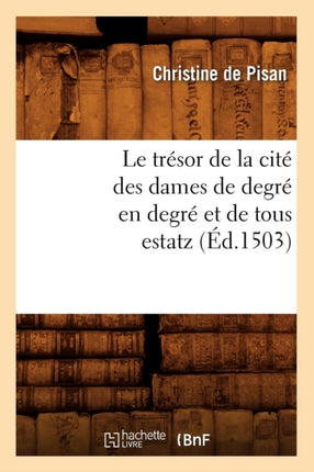 Le Trésor de la Cité Des Dames de Degré En Degré Et de Tous Estatz (Éd.1503)