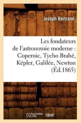 Les Fondateurs de l'Astronomie Moderne: Copernic,