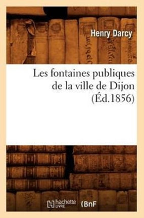Les Fontaines Publiques de la Ville de Dijon (Éd.1856)