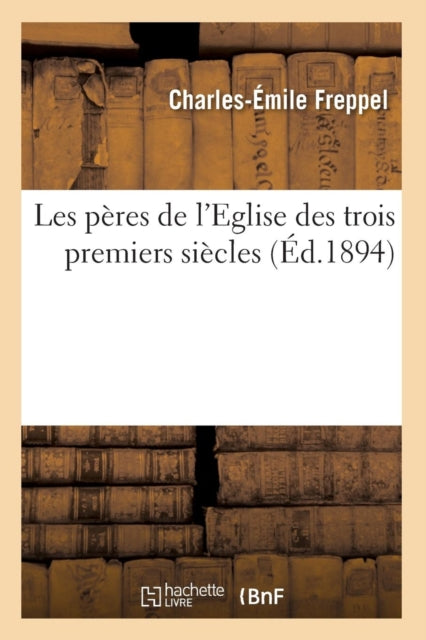 Les Pères de l'Eglise Des Trois Premiers Siècles