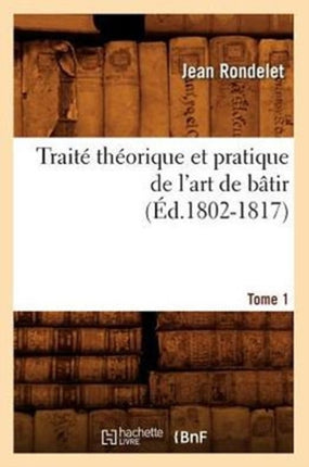 Traité Théorique Et Pratique de l'Art de Bâtir. Tome 1 (Éd.1802-1817)