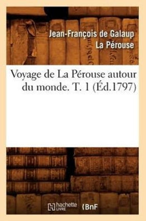 Voyage de la Pérouse Autour Du Monde. T. 1