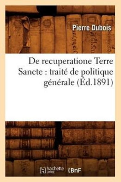 de Recuperatione Terre Sancte: Traité de Politique Générale (Éd.1891)