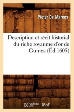 Description Et Récit Historial Du Riche Royaume d'Or de Guinea, (Éd.1605)