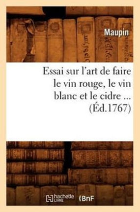 Essai Sur l'Art de Faire Le Vin Rouge, Le Vin Blanc Et Le Cidre (Éd.1767)
