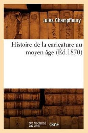 Histoire de la Caricature Au Moyen Âge (Éd.1870)