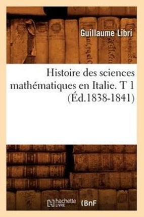 Histoire Des Sciences Mathématiques En Italie. T 1 (Éd.1838-1841)