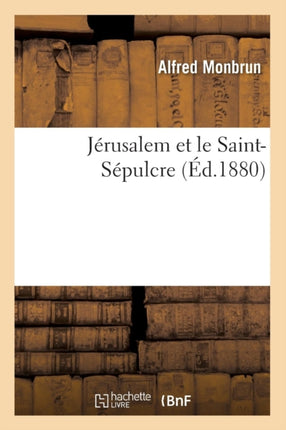 Jérusalem Et Le Saint-Sépulcre, (Éd.1880)