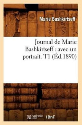 Journal de Marie Bashkirtseff: Avec Un Portrait. T1 (Éd.1890)