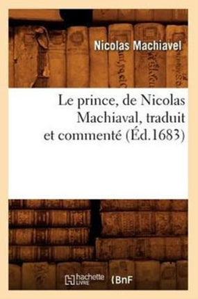 Le Prince, de Nicolas Machiaval, Traduit Et Commenté (Éd.1683)