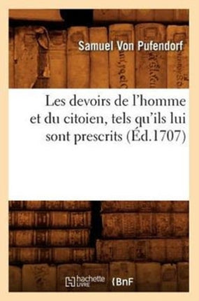 Les Devoirs de l'Homme Et Du Citoien, Tels Qu'ils Lui Sont Prescrits (Éd.1707)