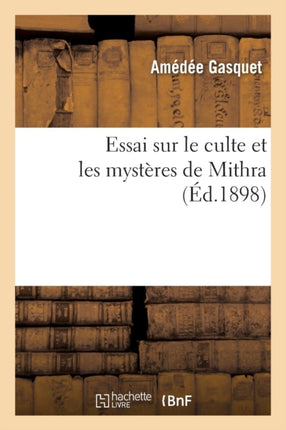 Essai Sur Le Culte Et Les Mystères de Mithra