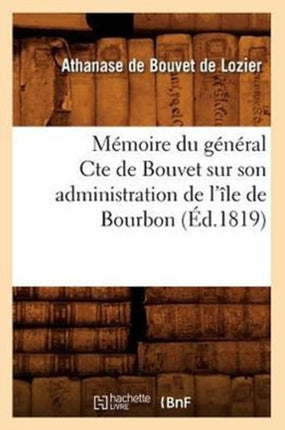 Mémoire Du Général Cte de Bouvet Sur Son Administration de l'Île de Bourbon (Éd.1819)
