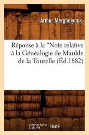 Réponse À La Note Relative À La Généalogie de Maulde de la Tourelle (Ed.1882)