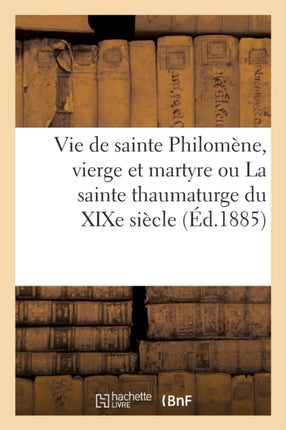 Vie de Sainte Philomène, Vierge Et Martyre Ou La