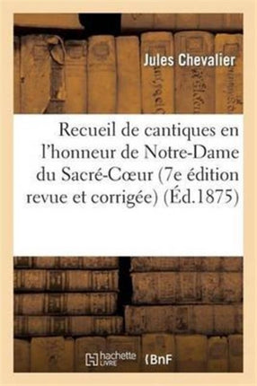 Recueil de Cantiques En l'Honneur de Notre-Dame Du Sacré-Coeur (7e Édition Revue Et Corrigée)