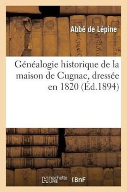 Généalogie Historique de la Maison de Cugnac, Dressée En 1820