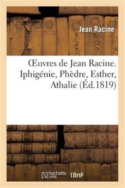 Oeuvres de Jean Racine. Iphigénie, Phèdre,
