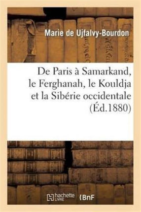 de Paris À Samarkand, Le Ferghanah, Le Kouldja Et La Sibérie Occidentale: Impressions de Voyage: D'Une Parisienne