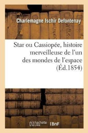 Star Ou @ de Cassiopée, Histoire Merveilleuse de l'Un Des Mondes de l'Espace...: Traduits Du Starien. Fantasia. (Signé Defontenay.)