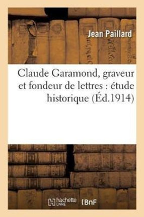 Claude Garamond, Graveur Et Fondeur de Lettres: