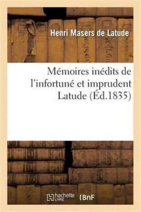 Mémoires Inédits de l'Infortuné Et Imprudent Latude