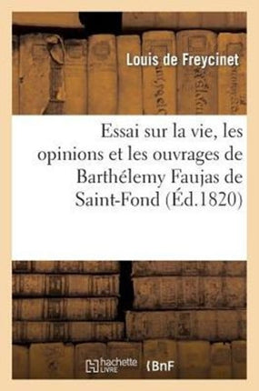 Essai Sur La Vie, Les Opinions Et Les Ouvrages de Barthélemy Faujas de Saint-Fond