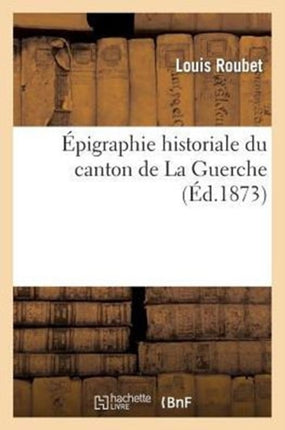 Épigraphie Historiale Du Canton de la Guerche