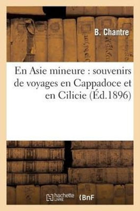 En Asie mineure: souvenirs de voyages en Cappadoce et en Cilicie