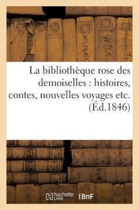 La Bibliothèque Rose Des Demoiselles: Histoires, Contes, Nouvelles Voyages Etc.