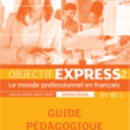 Objectif Express - Nouvelle edition: Guide pedagogique 2 (B1/B2.1)