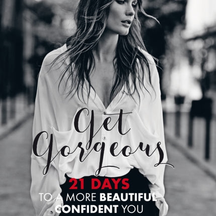 Get Gorgeous: 21 Days to a More Beautiful, Confident You